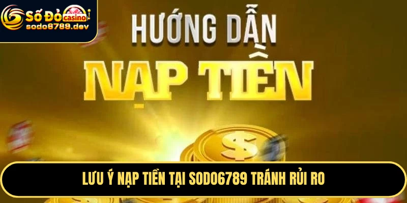 Lưu ý nạp tiền tại Sodo6789 tránh rủi ro